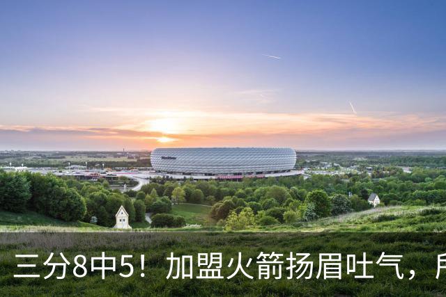三分8中5！加盟火箭扬眉吐气，所有人都质疑你，可你没放弃自己